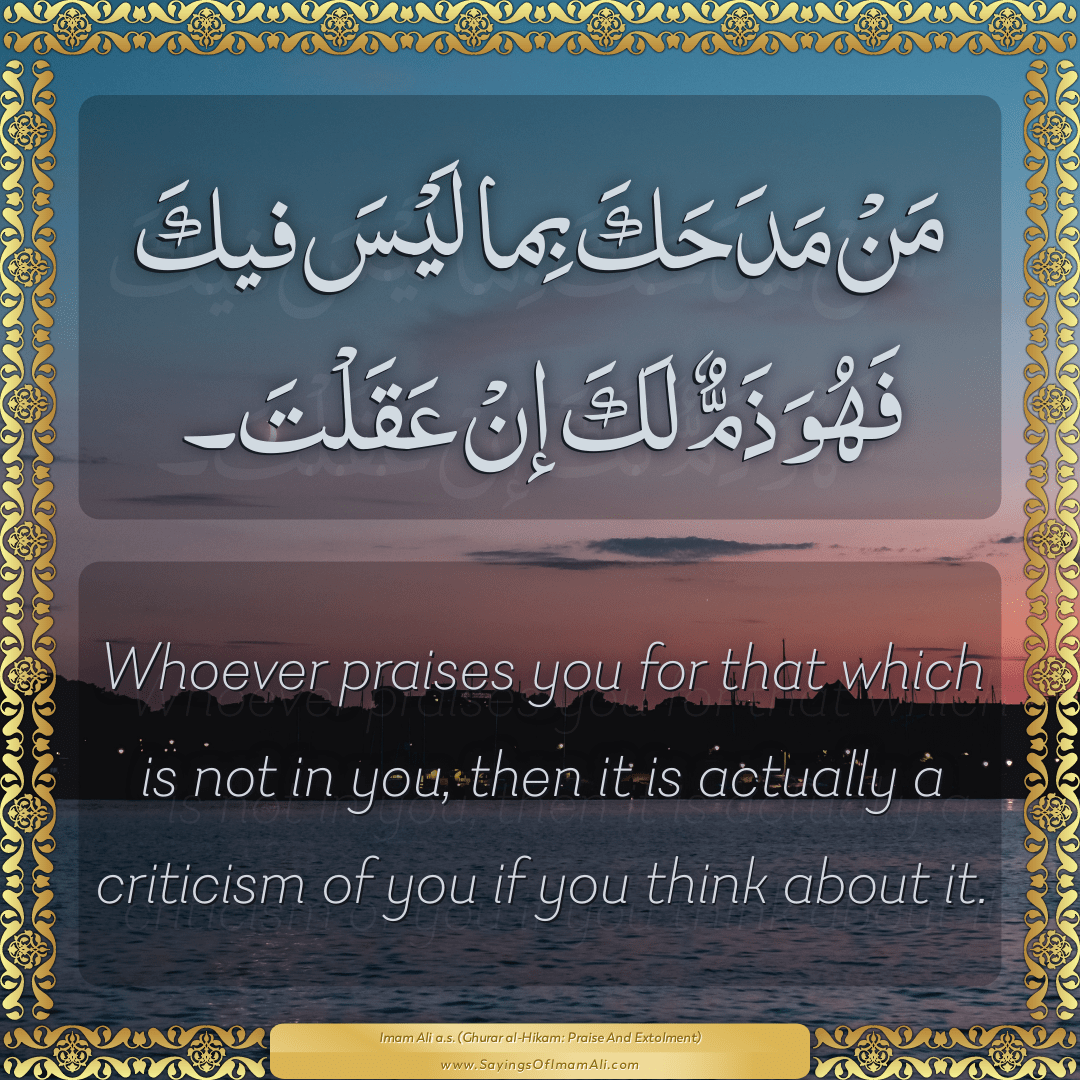 Whoever praises you for that which is not in you, then it is actually a...